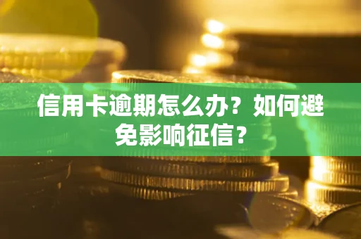 北京信用卡逾期怎么办？如何避免影响征信？