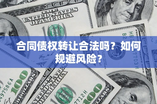北京合同债权转让合法吗?如何规避风险? 北京合同债权转让合法吗?如何规避风险?