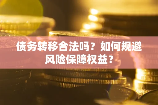 北京债务转移合法吗？如何规避风险保障权益？
