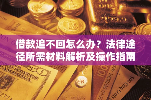 北京借款追不回怎么办？法律途径所需材料解析及操作指南