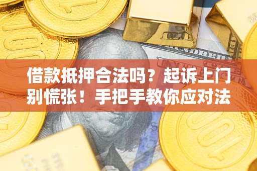 北京借款抵押合法吗？起诉上门别慌张！手把手教你应对法律程序