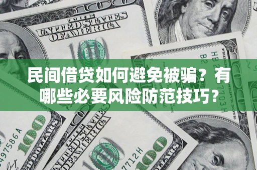 北京民间借贷如何避免被骗？有哪些必要风险防范技巧？