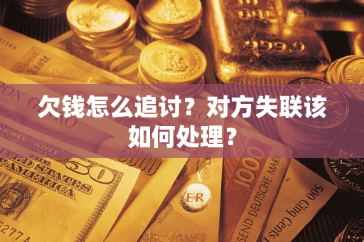 北京欠钱怎么追讨？对方失联该如何处理？