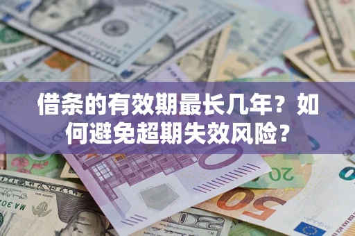 北京借条的有效期最长几年？如何避免超期失效风险？