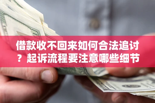 北京借款收不回来如何合法追讨？起诉流程要注意哪些细节？