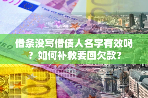 北京借条没写借债人名字有效吗？如何补救要回欠款？