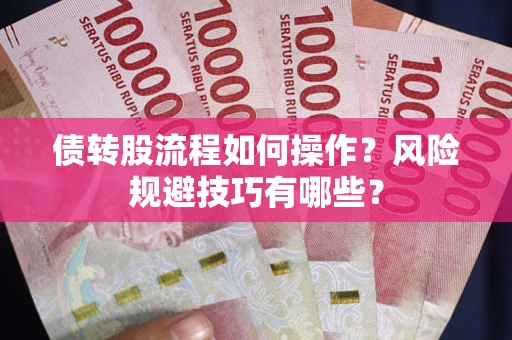 北京债转股流程如何操作？风险规避技巧有哪些？